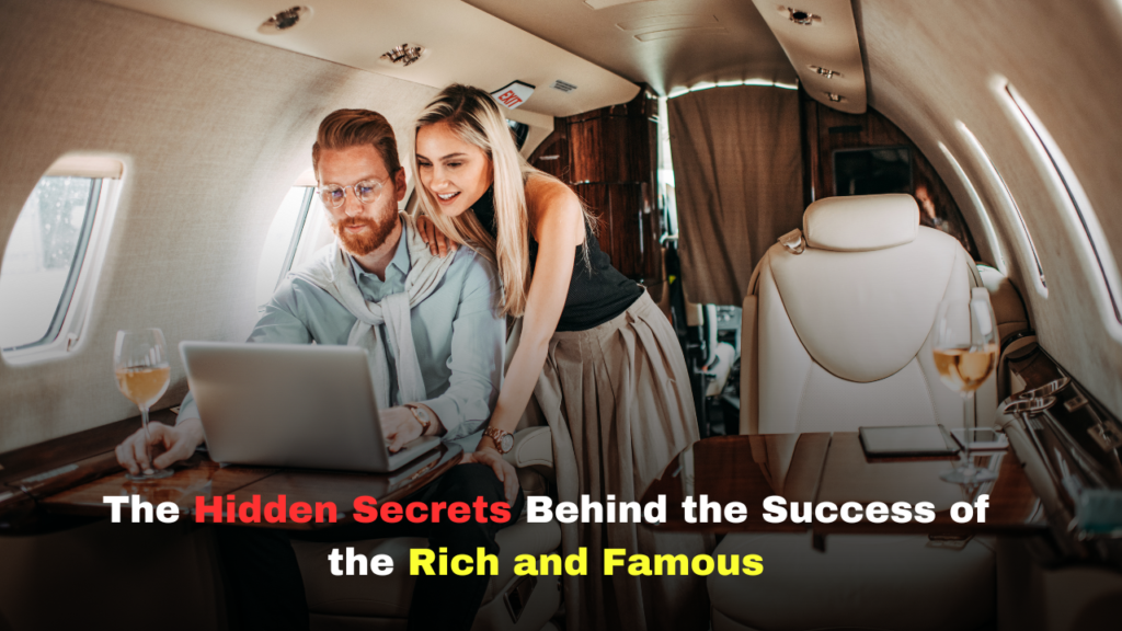 The Hidden Secrets Behind the Success of the Rich and Famous